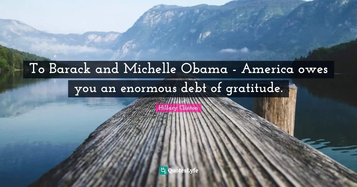 To Barack and Michelle Obama - America owes you an enormous debt of gratitude.
