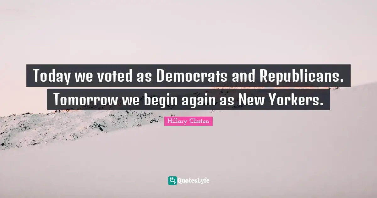 Today we voted as Democrats and Republicans. Tomorrow we begin again as New Yorkers.