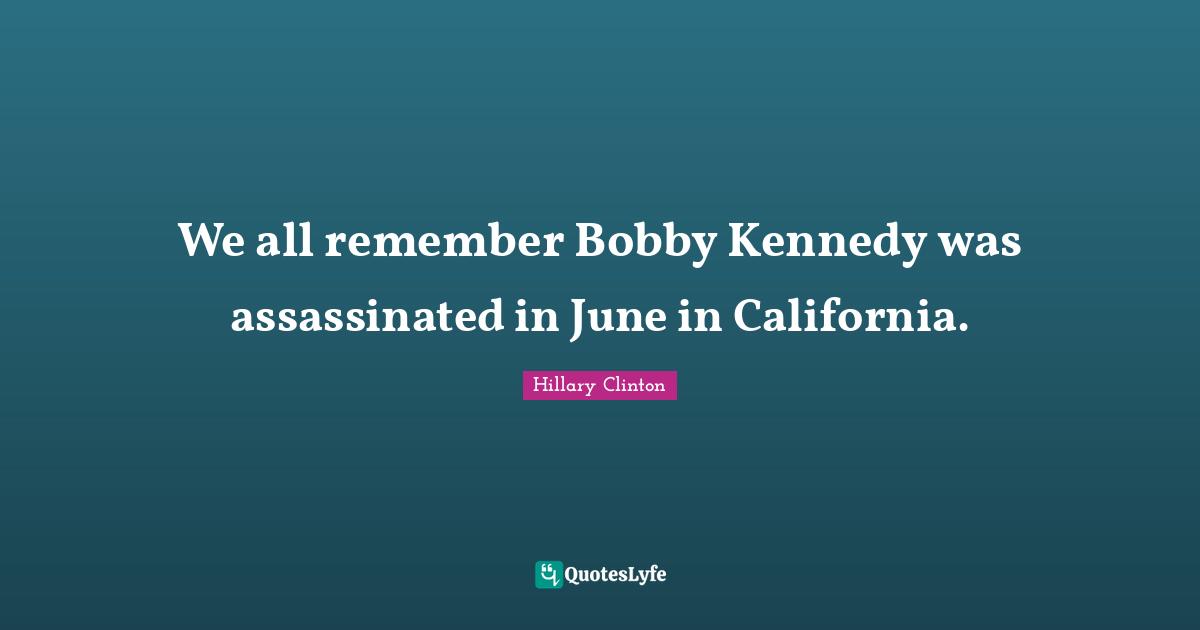 We all remember Bobby Kennedy was assassinated in June in California.
