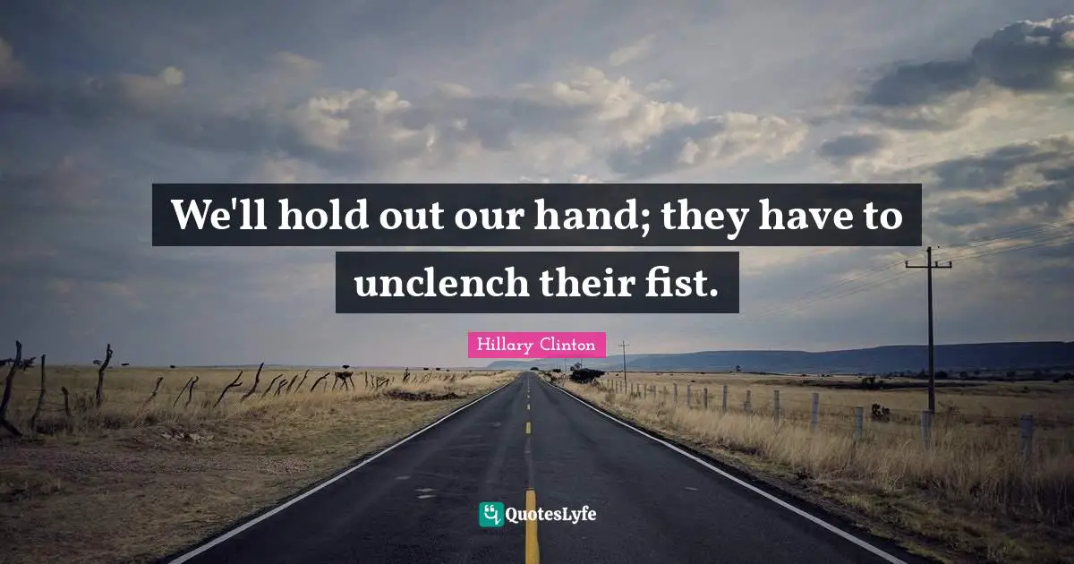 We'll hold out our hand; they have to unclench their fist.