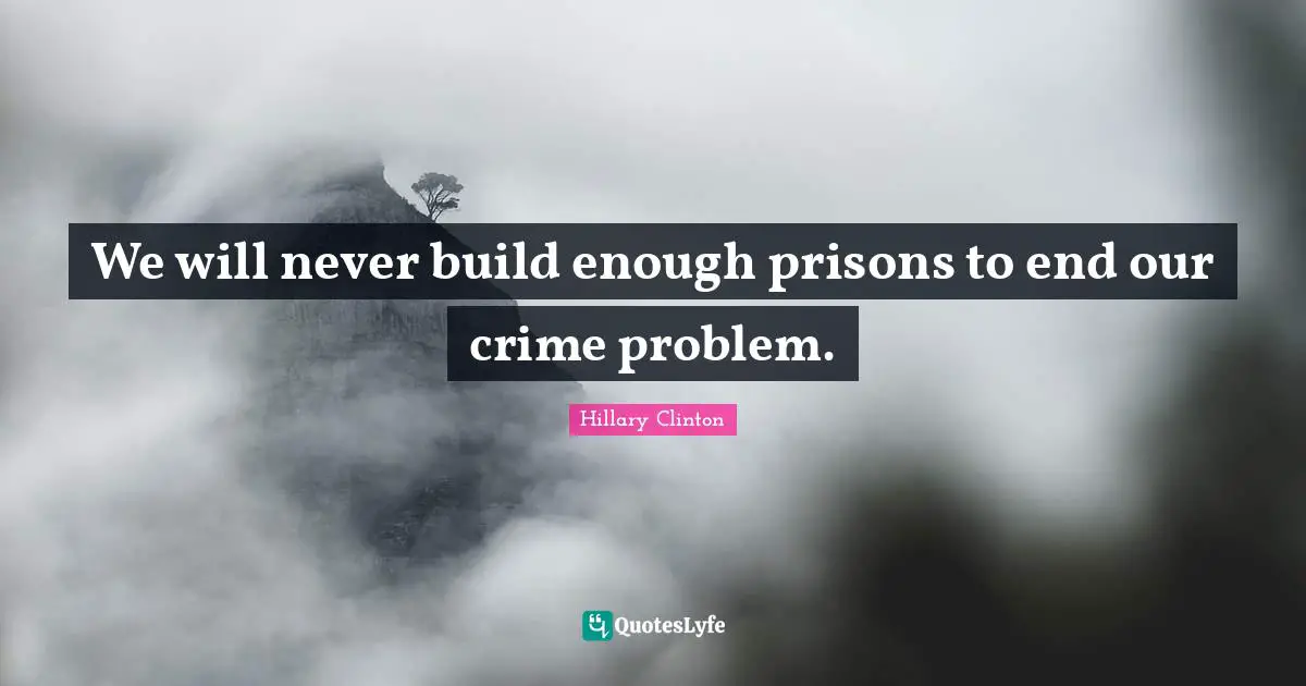 We will never build enough prisons to end our crime problem.