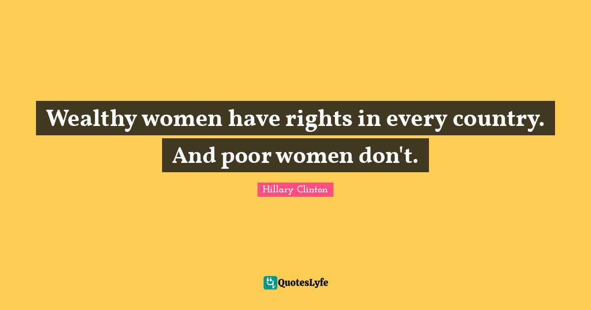 Wealthy women have rights in every country. And poor women don't.