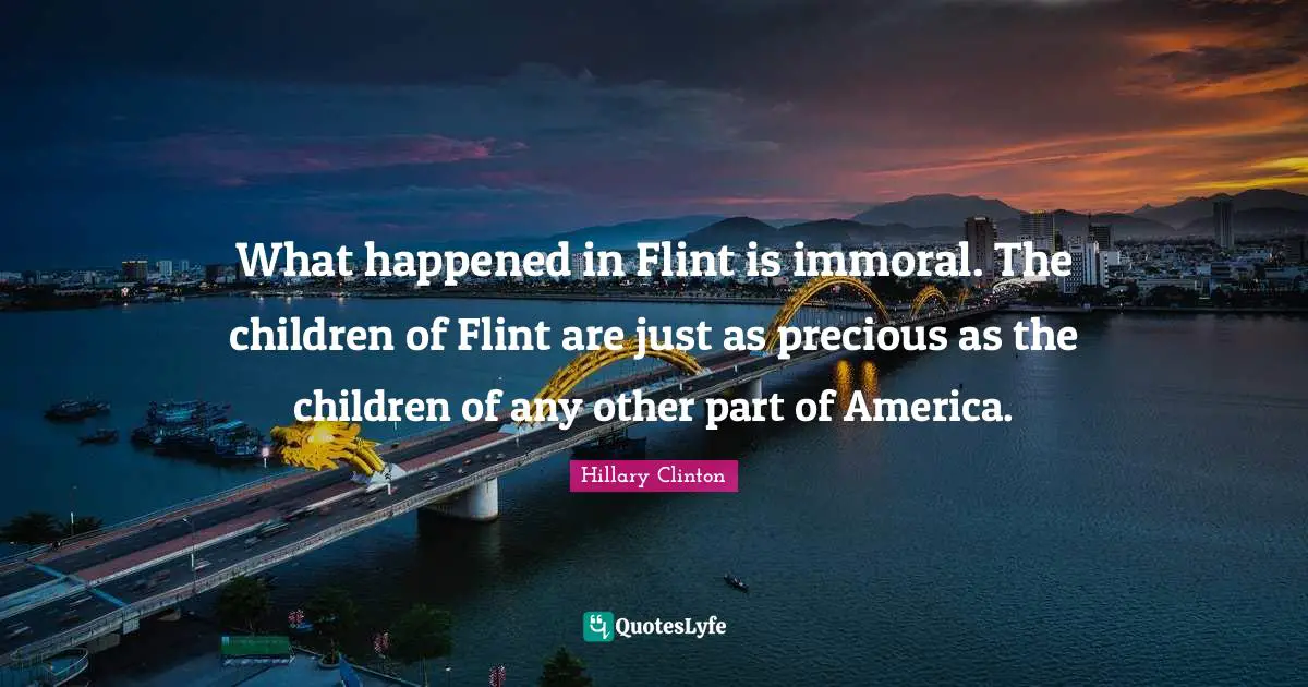 What happened in Flint is immoral. The children of Flint are just as precious as the children of any other part of America.