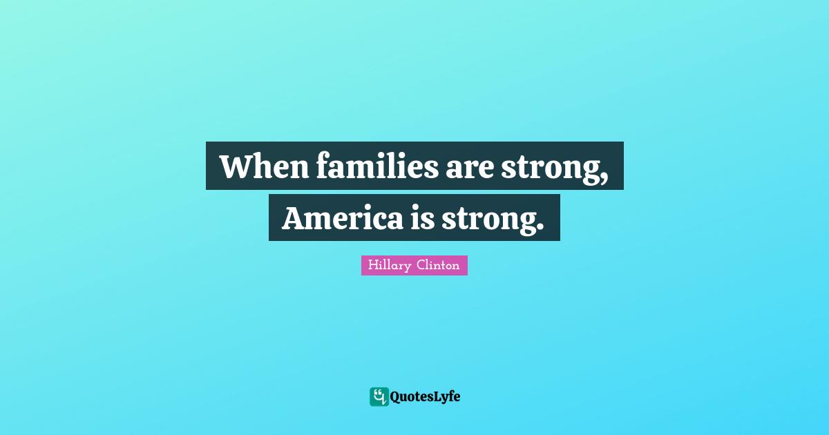 Strong America Quotes: "When families are strong, America is strong."