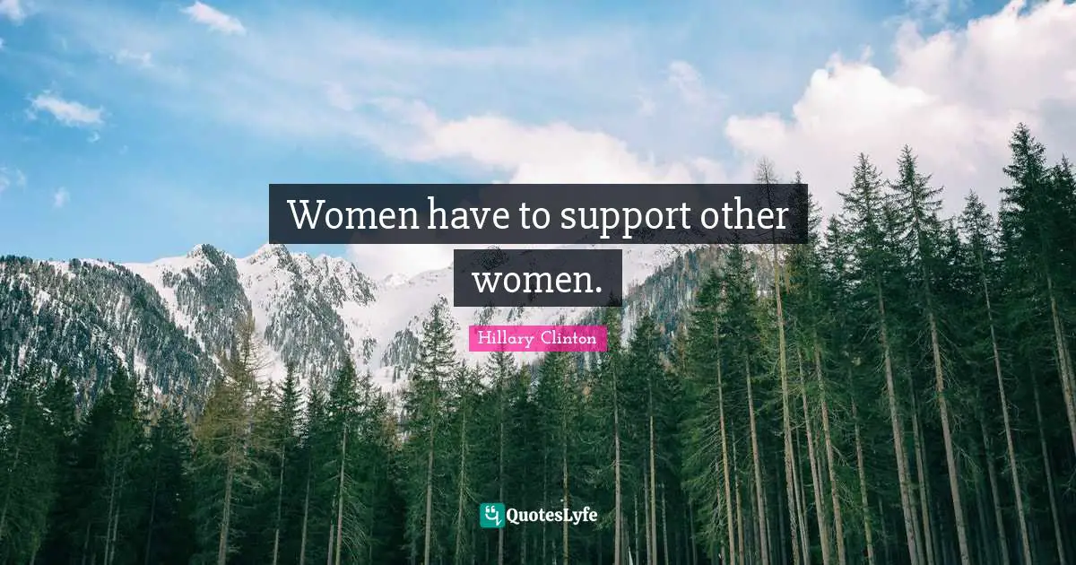 Women have to support other women.