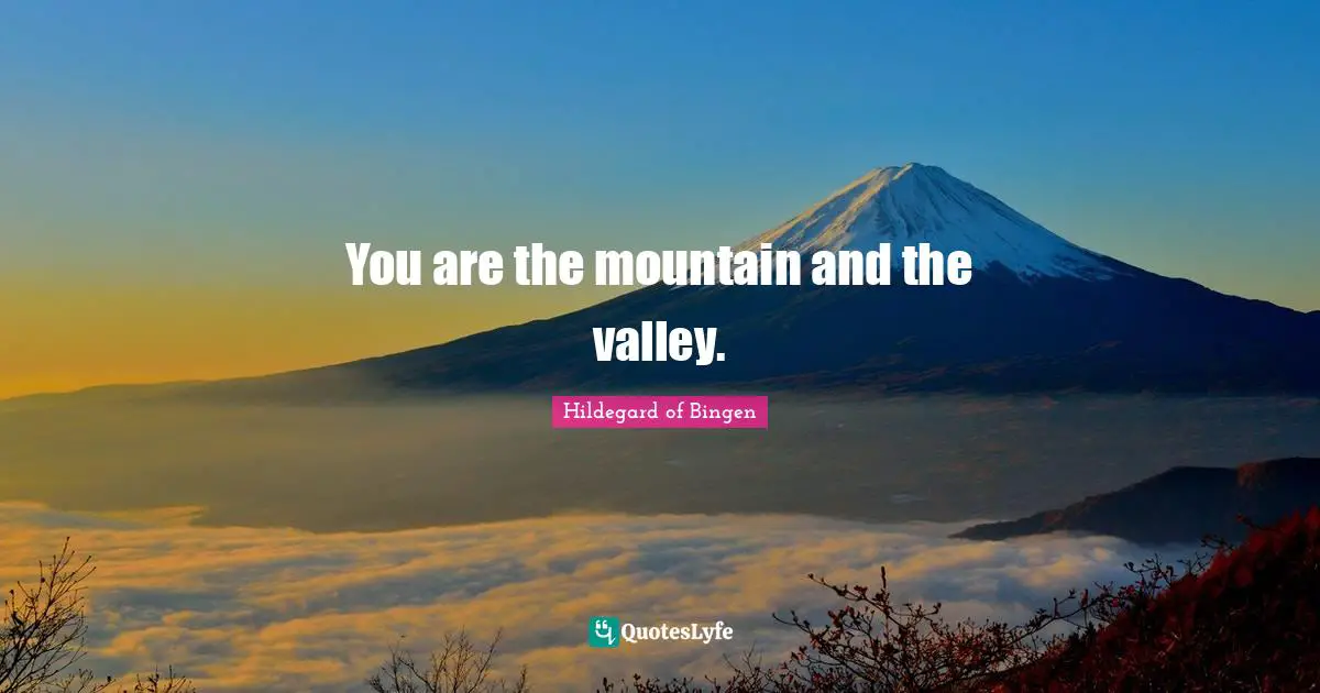 Hildegard Of Bingen Quotes: "You are the mountain and the valley."