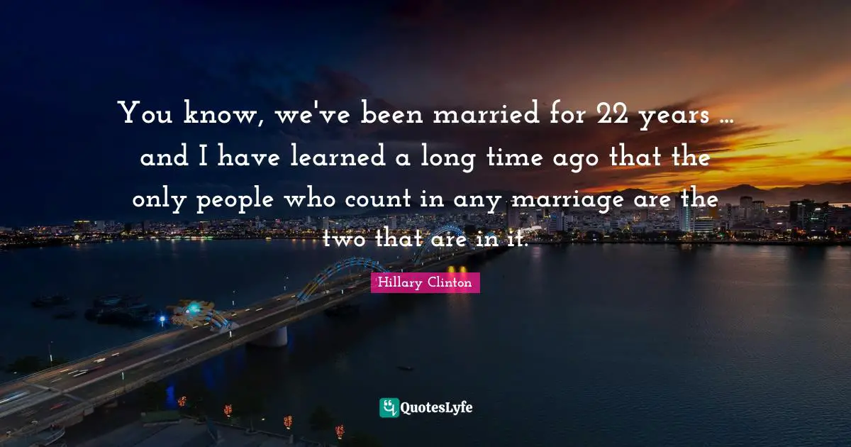 You know, we've been married for 22 years ... and I have learned a long time ago that the only people who count in any marriage are the two that are in it.