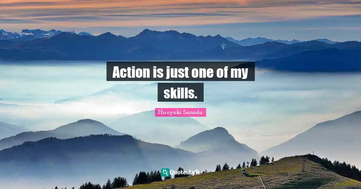 Action is just one of my skills.