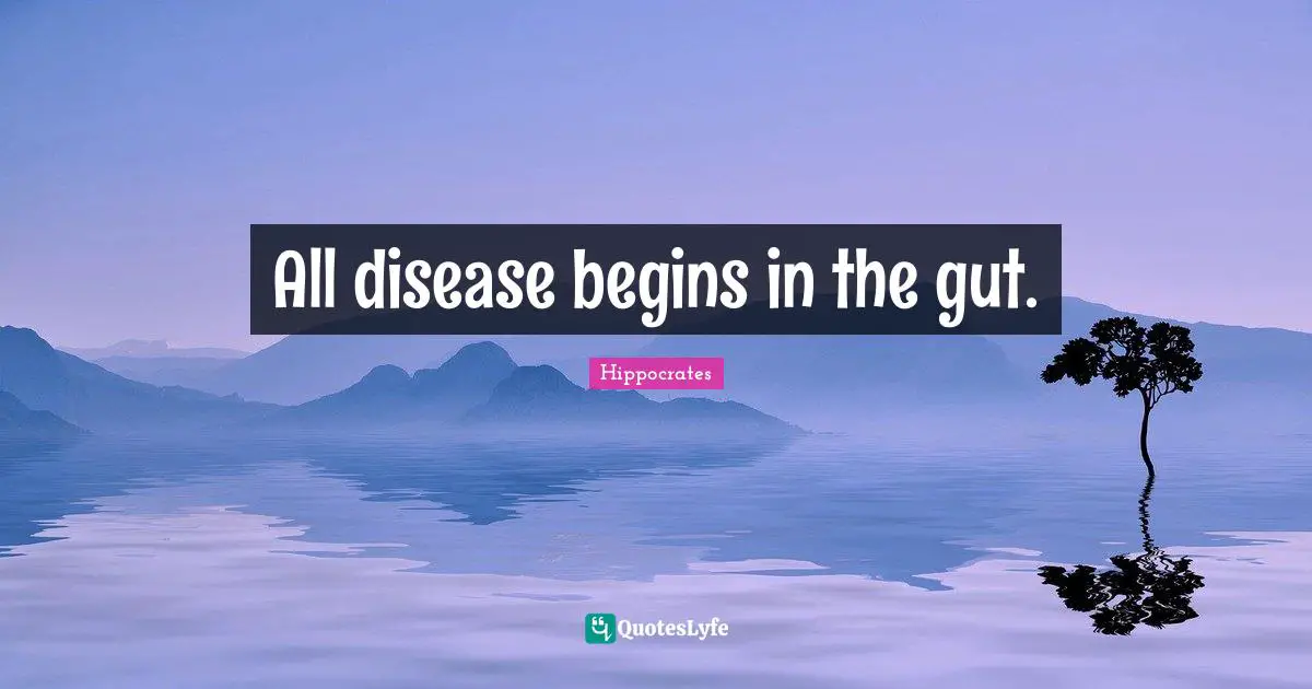 Guts Quotes: "All disease begins in the gut."