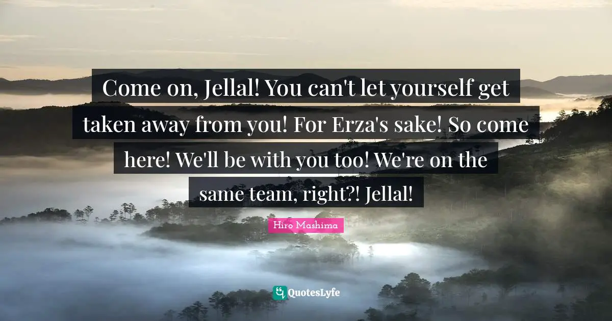 Come on, Jellal! You can't let yourself get taken away from you! For Erza's sake! So come here! We'll be with you too! We're on the same team, right?! Jellal!