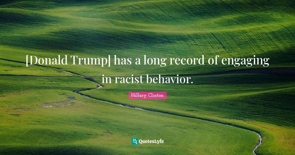 [Donald Trump] has a long record of engaging in racist behavior.
