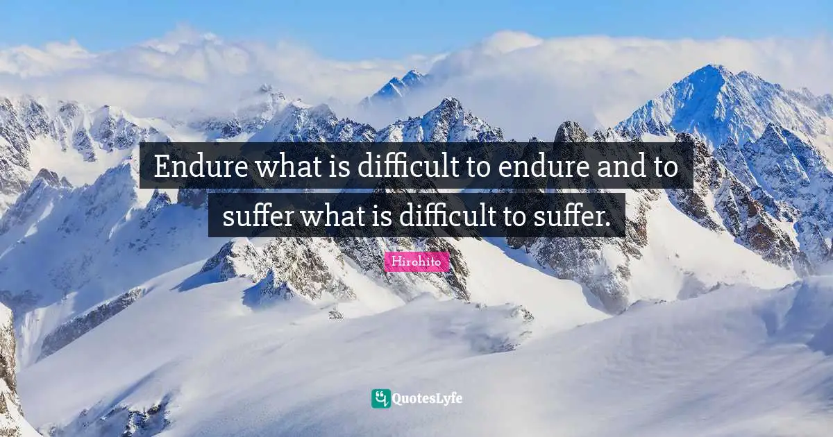 Endure Quotes: "Endure what is difficult to endure and to suffer what is difficult to suffer."