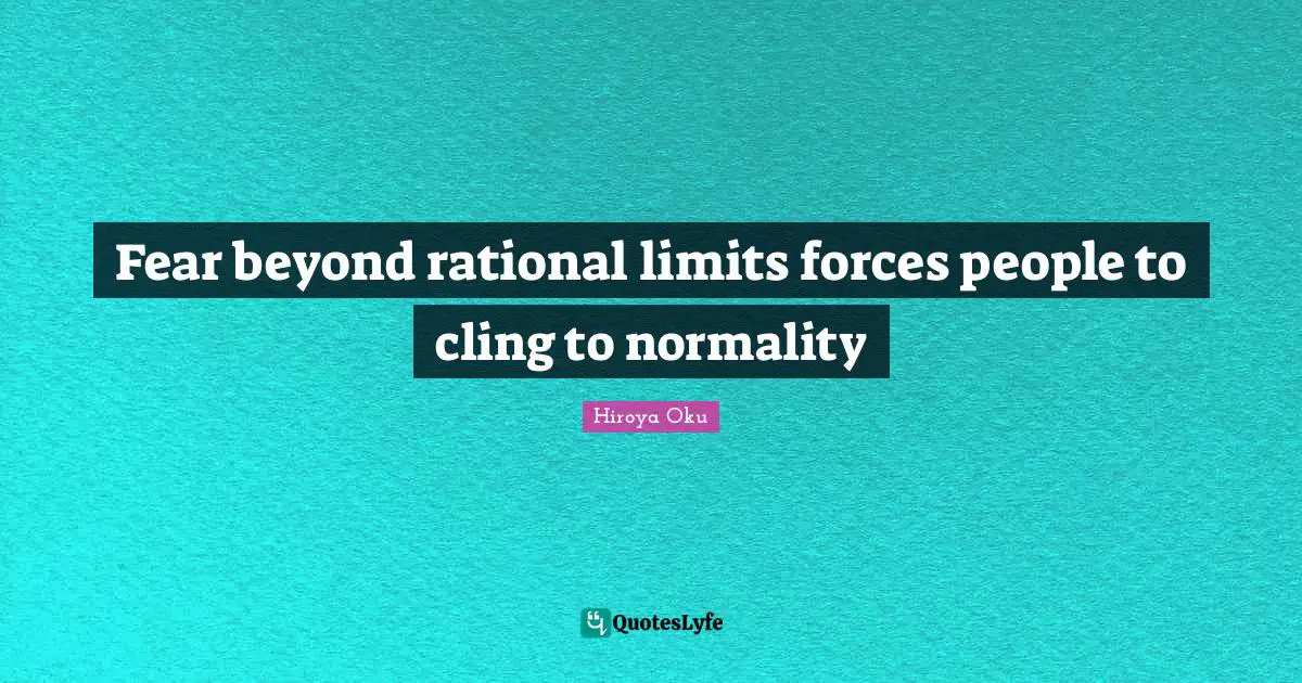 Fear beyond rational limits forces people to cling to normality