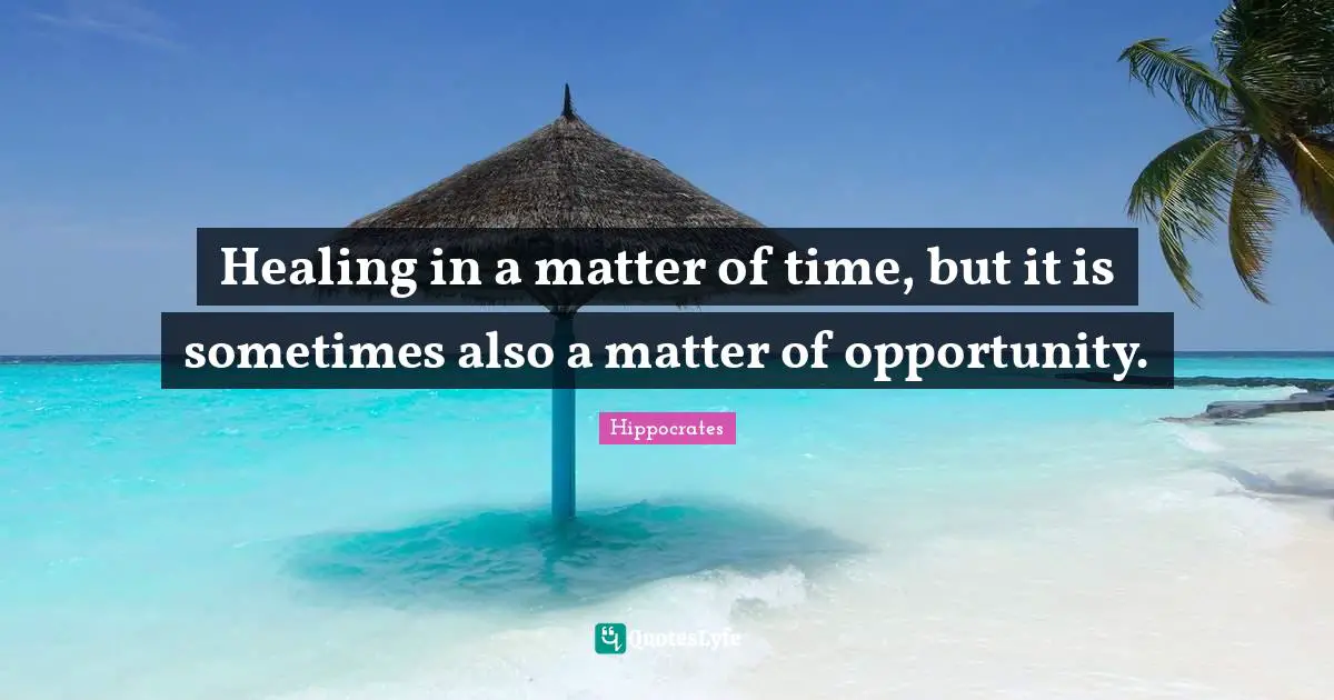 Get Well Quotes: "Healing in a matter of time, but it is sometimes also a matter of opportunity."
