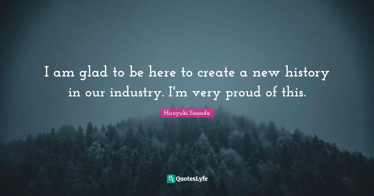 I am glad to be here to create a new history in our industry. I'm very proud of this.