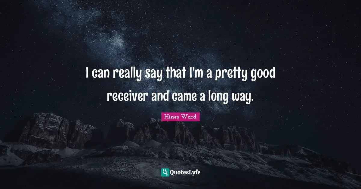 I can really say that I'm a pretty good receiver and came a long way.