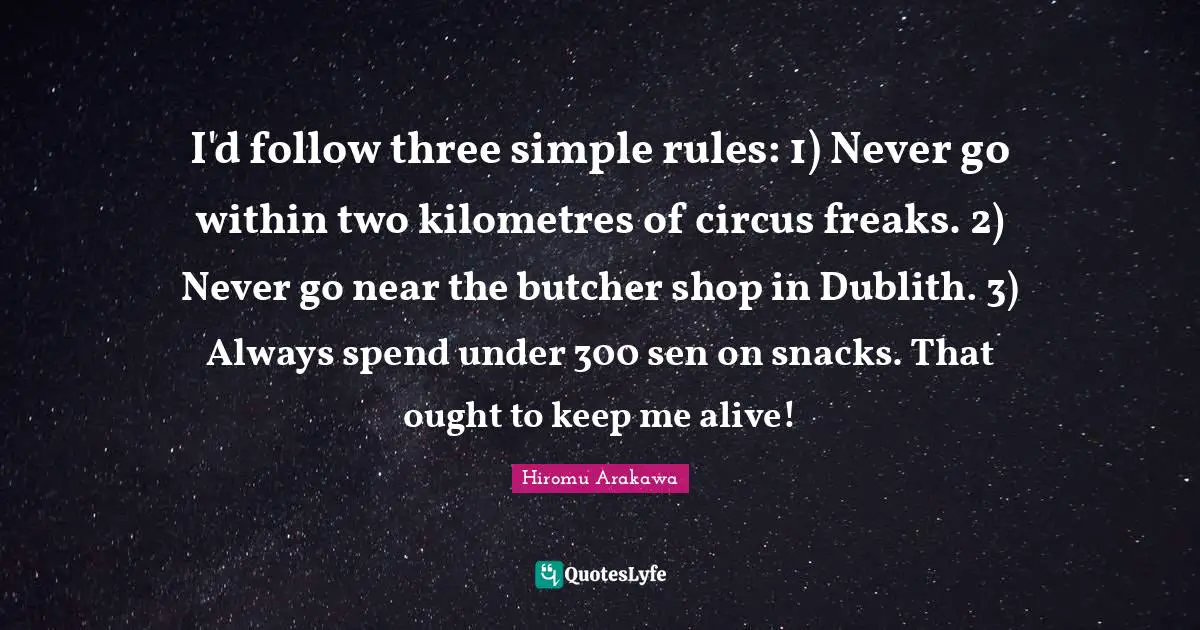I'd follow three simple rules: 1) Never go within two kilometres of circus freaks. 2) Never go near the butcher shop in Dublith. 3) Always spend under 300 sen on snacks. That ought to keep me alive!