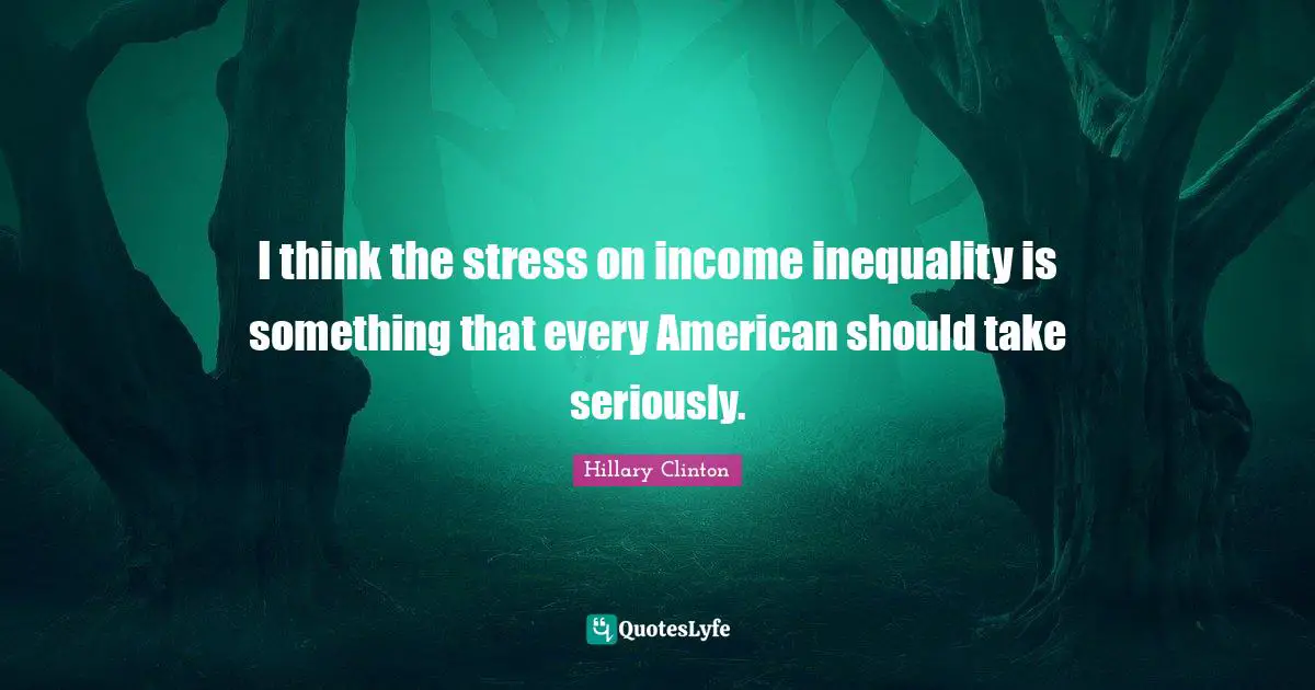 Income Inequality Quotes: "I think the stress on income inequality is something that every American should take seriously."