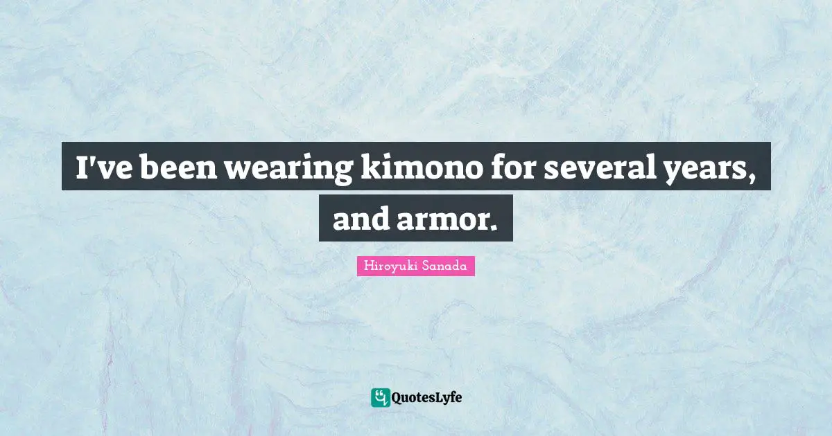 I've been wearing kimono for several years, and armor.