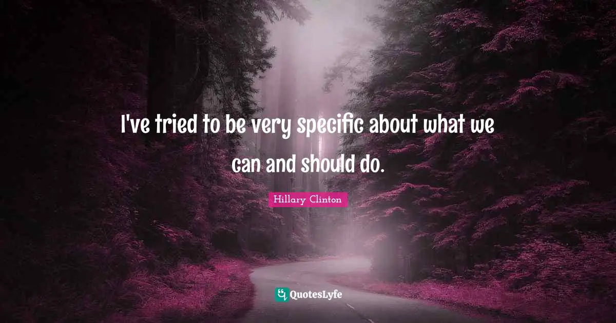 I've tried to be very specific about what we can and should do.