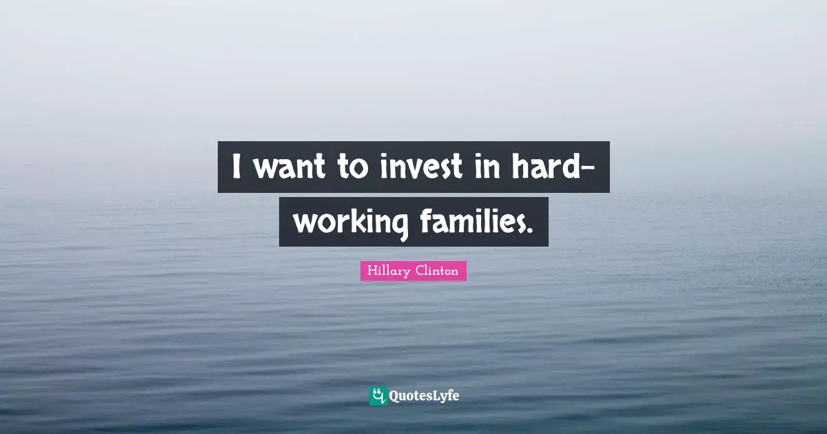 I want to invest in hard-working families.