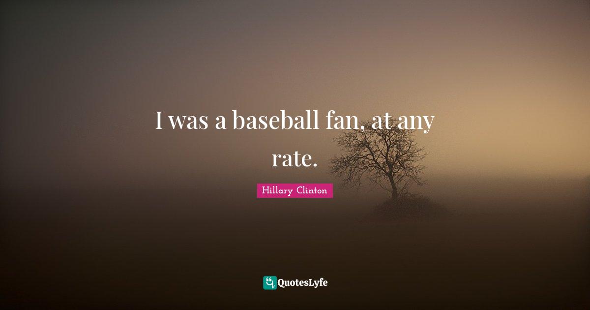 I was a baseball fan, at any rate.