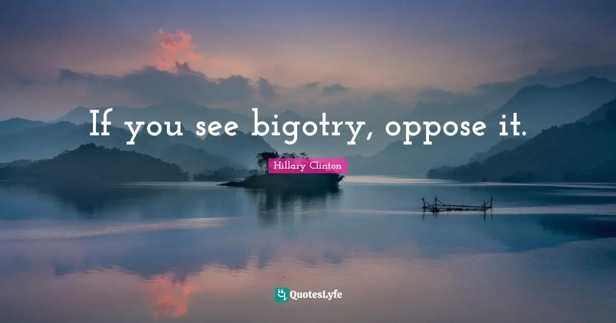 If you see bigotry, oppose it.