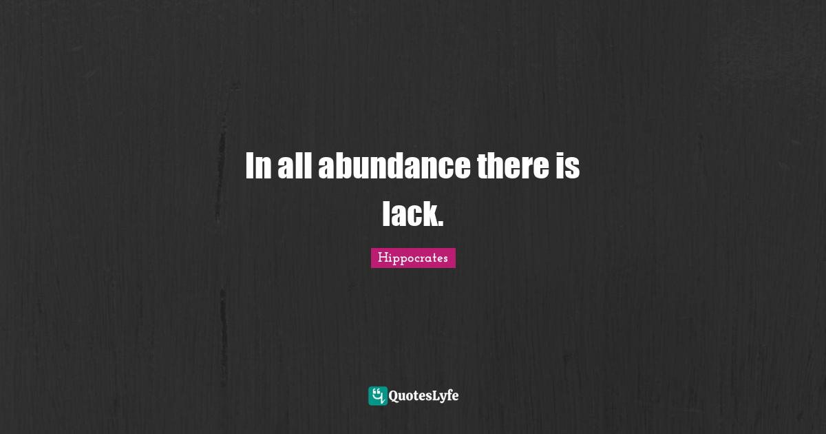 In all abundance there is lack.