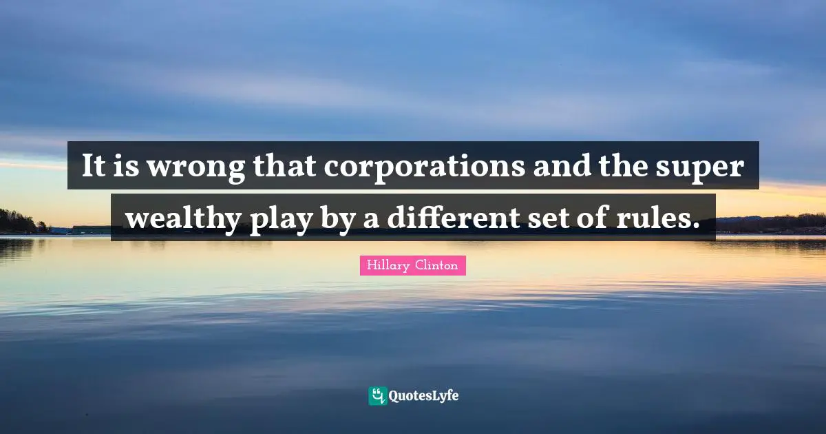It is wrong that corporations and the super wealthy play by a different set of rules.