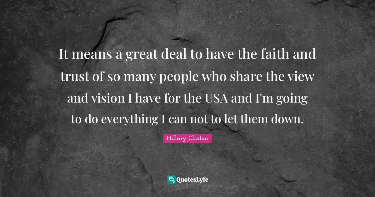 It means a great deal to have the faith and trust of so many people who share the view and vision I have for the USA and I'm going to do everything I can not to let them down.