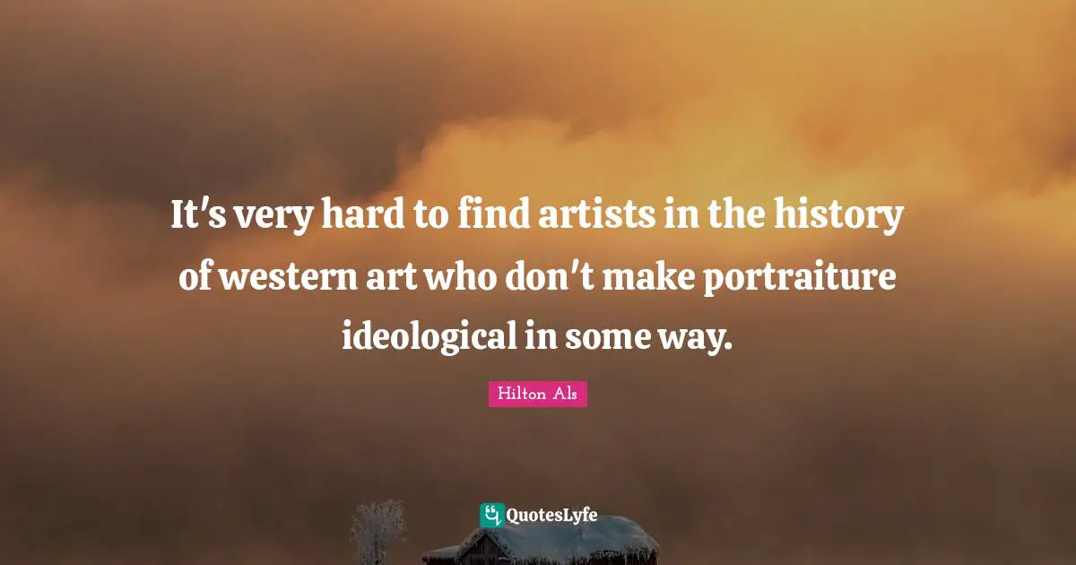 It's very hard to find artists in the history of western art who don't make portraiture ideological in some way.