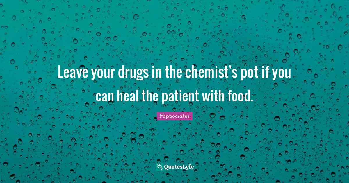 Inspiring Quotes: "Leave your drugs in the chemist's pot if you can heal the patient with food."