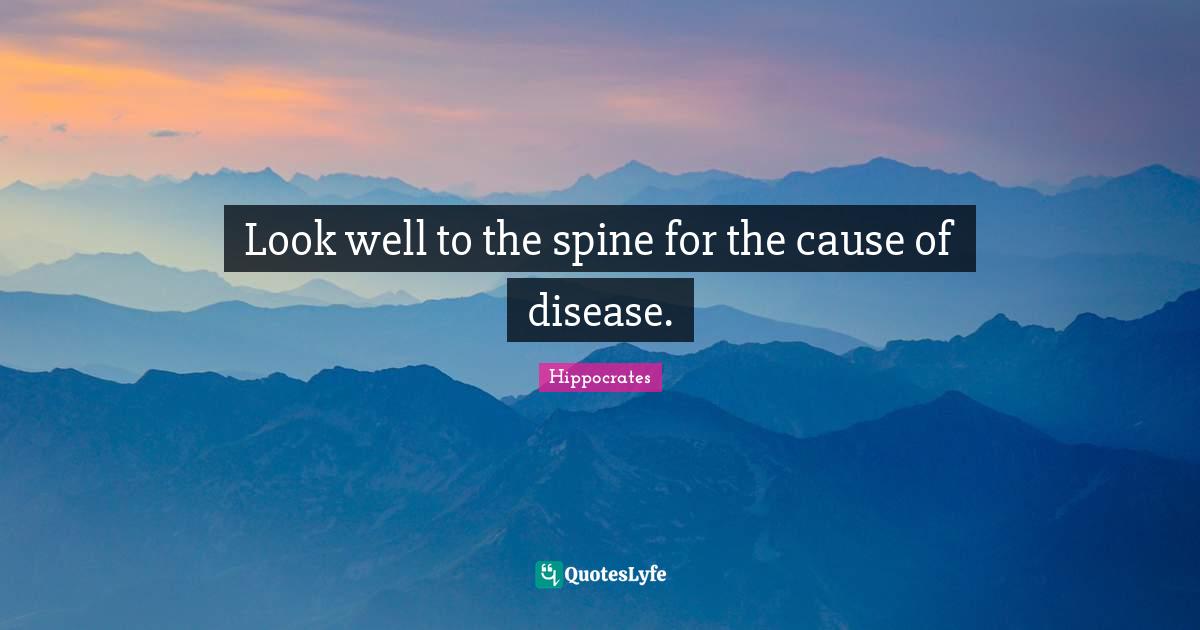 Look well to the spine for the cause of disease.