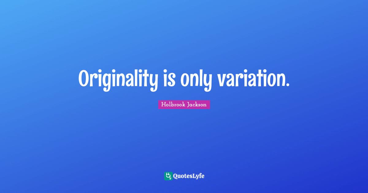 Originality is only variation.