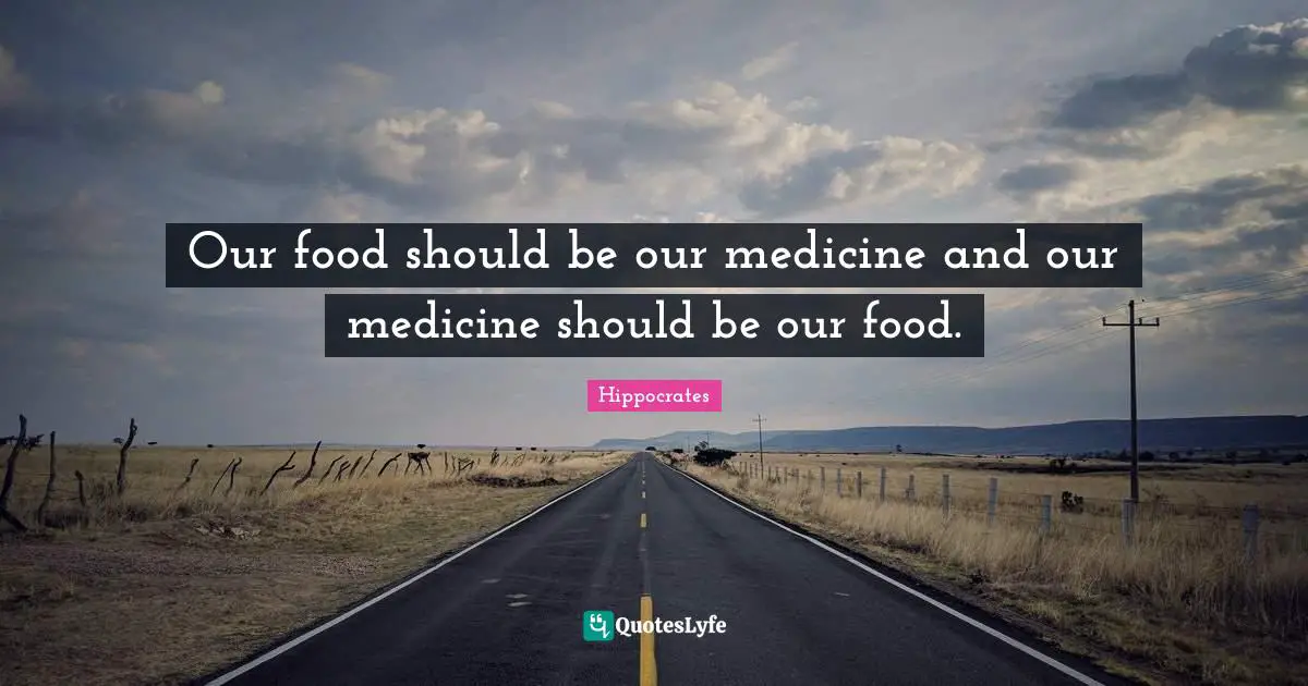 Food Quotes: "Our food should be our medicine and our medicine should be our food."