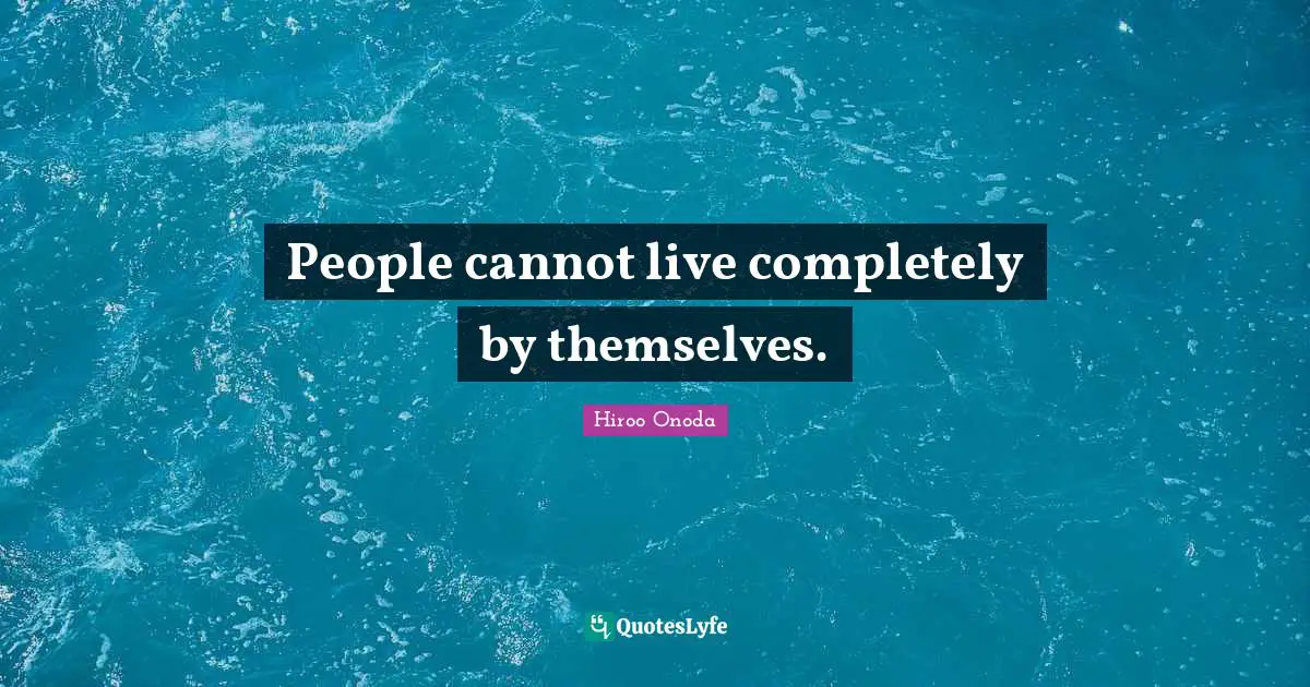 People cannot live completely by themselves.