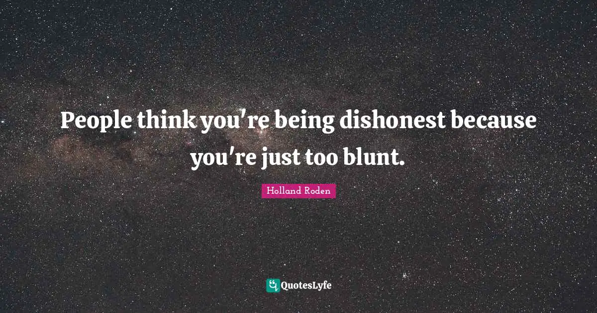 People think you're being dishonest because you're just too blunt.