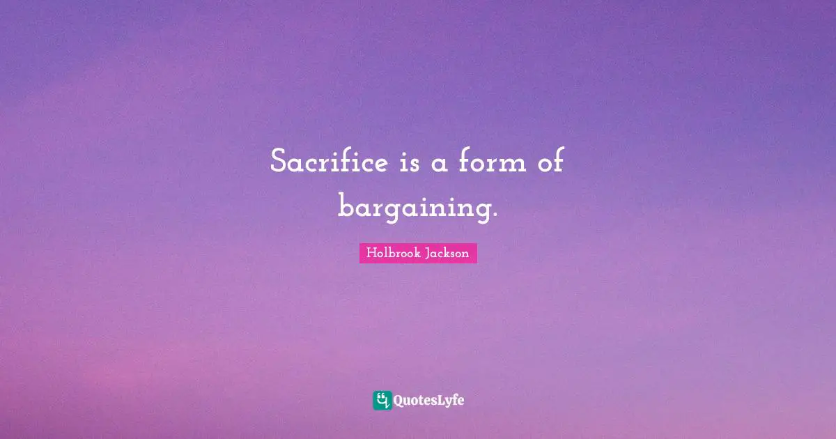 Sacrifice is a form of bargaining.