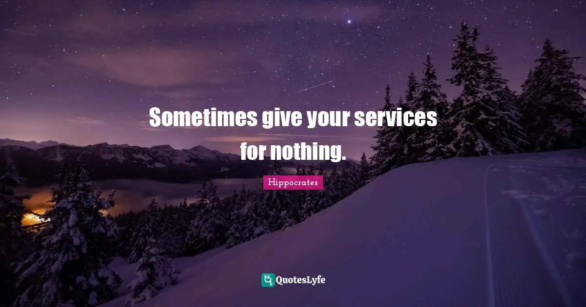 Sometimes give your services for nothing.