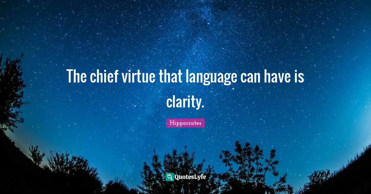 The chief virtue that language can have is clarity.