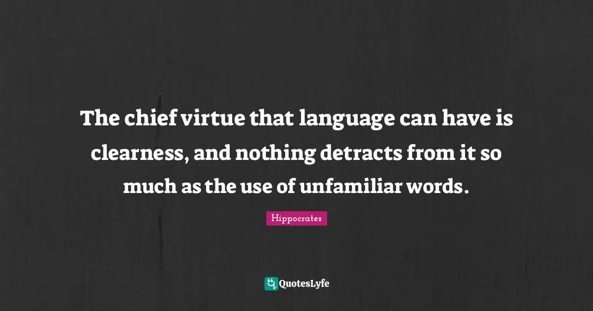Clearness Quotes: "The chief virtue that language can have is clearness, and nothing detracts from it so much as the use of unfamiliar words."
