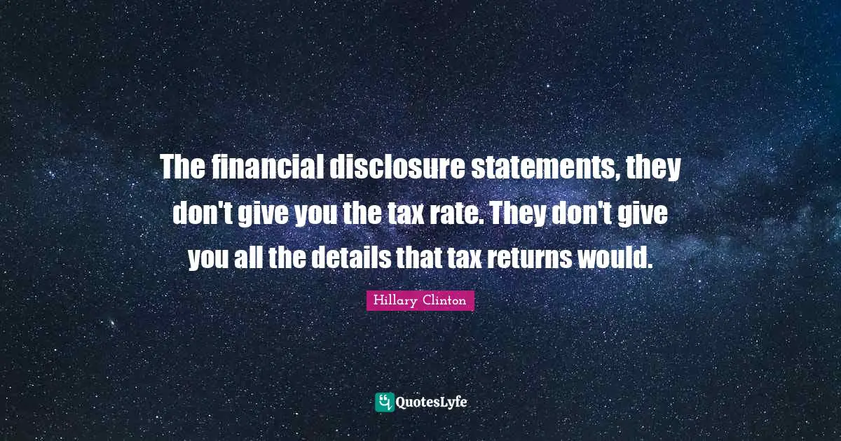 The financial disclosure statements, they don't give you the tax rate. They don't give you all the details that tax returns would.
