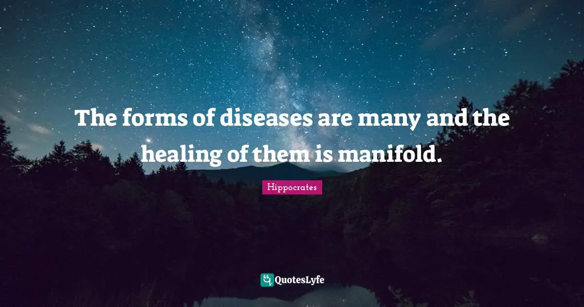 The forms of diseases are many and the healing of them is manifold.