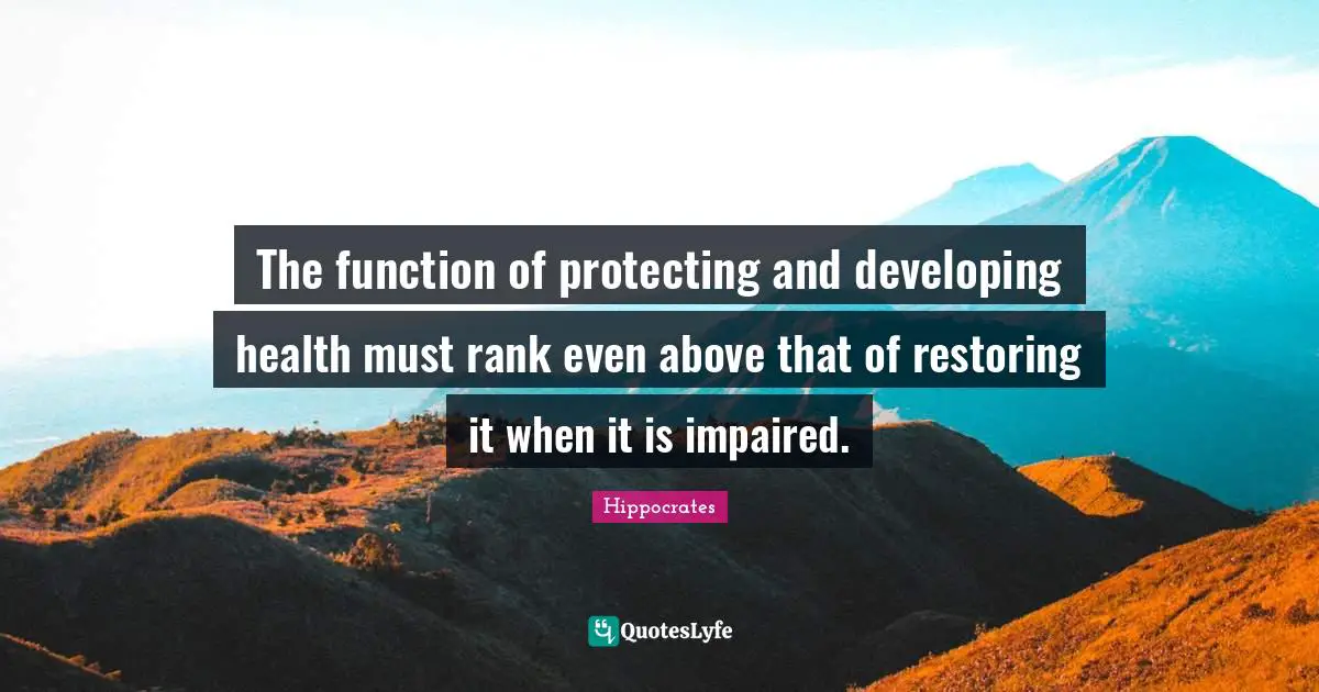 Function Quotes: "The function of protecting and developing health must rank even above that of restoring it when it is impaired."