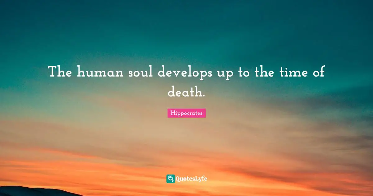 The human soul develops up to the time of death.