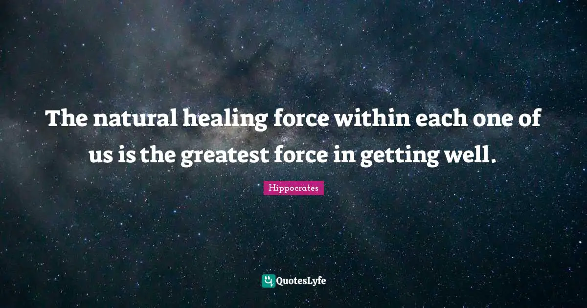 Natural Quotes: "The natural healing force within each one of us is the greatest force in getting well."