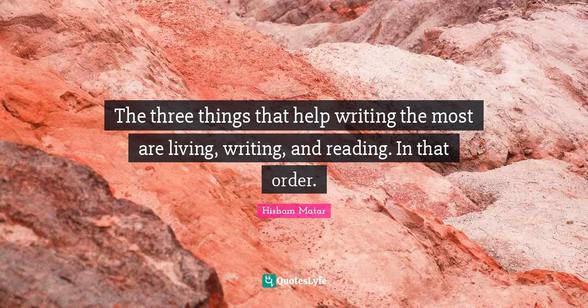 The three things that help writing the most are living, writing, and reading. In that order.