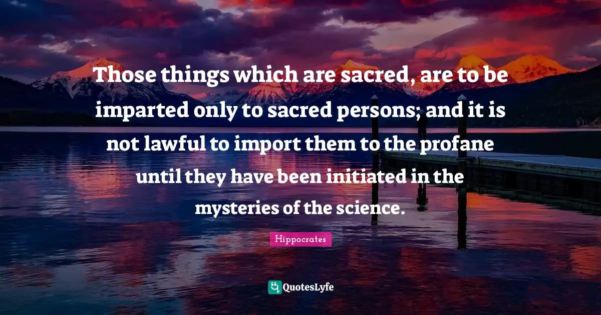 Those things which are sacred, are to be imparted only to sacred persons; and it is not lawful to import them to the profane until they have been initiated in the mysteries of the science.