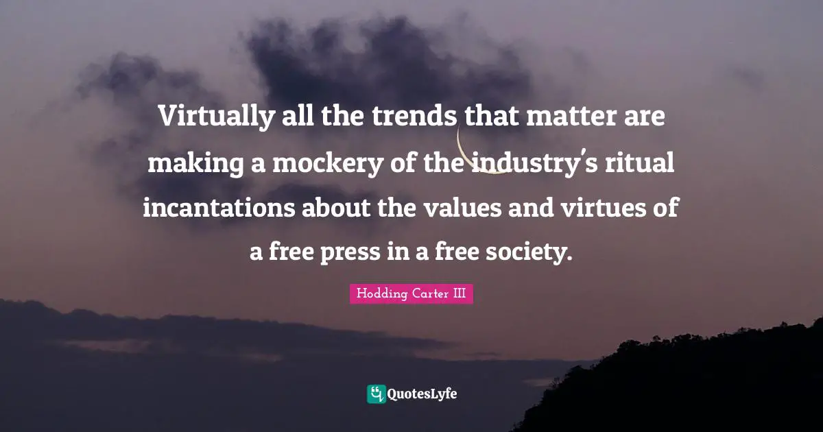 Virtually all the trends that matter are making a mockery of the industry's ritual incantations about the values and virtues of a free press in a free society.