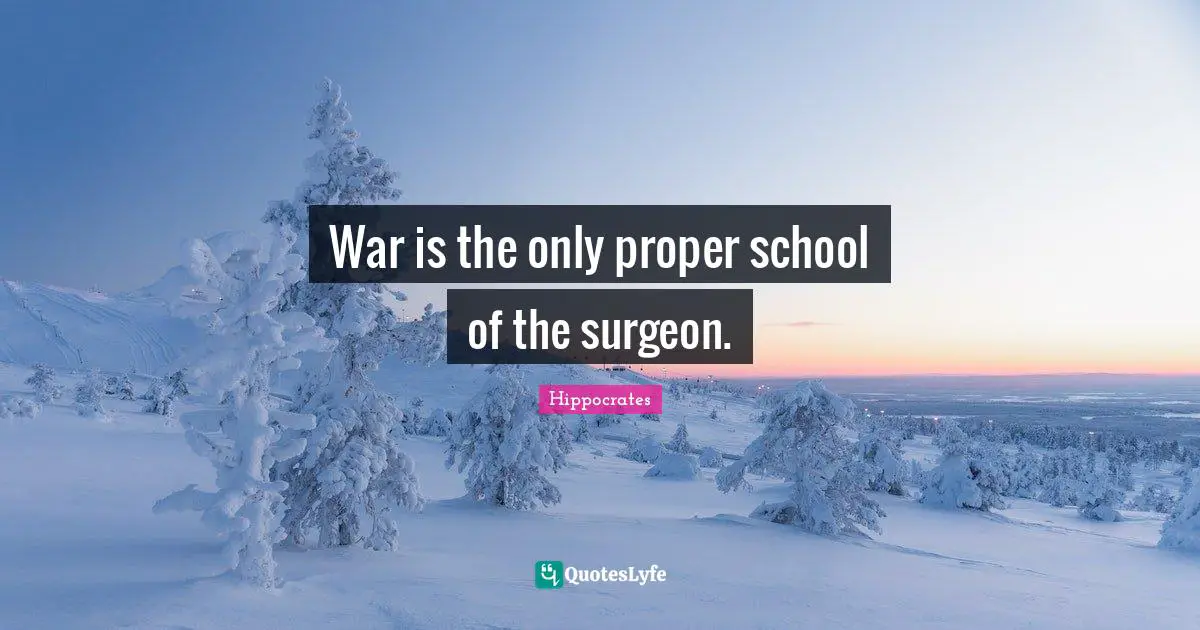 War is the only proper school of the surgeon.